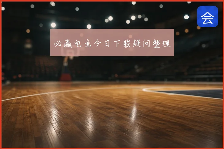 必赢电竞今日下载疑问整理