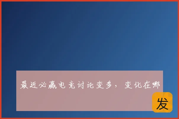 最近必赢电竞讨论变多，变化在哪